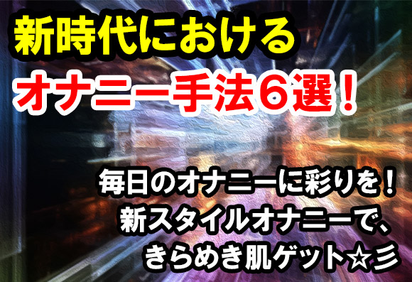 新時代におけるオナニー手法6選